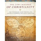 the lost history of christianity the thousand year golden age of the church in the middle east africa and asia