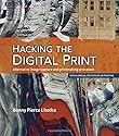 Hacking the Digital Print: Alternative image capture and printmaking processes with a special section on 3D printing (Voices That Matter)