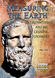 Measuring the Earth: Eratosthenes and His Celestial Geometry (Great Minds of Ancient Science and Math)