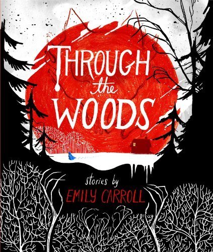 Through the Woods by Carroll, Emily (2014) Hardcover