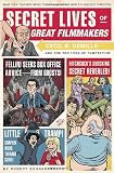 Secret Lives of Filmmakers: What Your Teachers Never Told You About the Worlds Greatest Directors