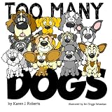 Too Many Dogs!: From too many to just right, teach your kids about responsible pet ownership through these lovable dogs. (Volume 1)