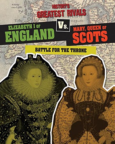 Elizabeth I of England Vs. Mary, Queen of Scots: Battle for the Throne (History's Greatest Rivals)