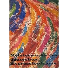 Meisterwerke des deutschen Expressionismus. E.L. Kirchner, E. Heckel, Schmidt-Rottluff, M. Pechstein, Otto Mueller.