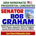 2004 Democratic Presidential Candidates: Senator Bob Graham - Public Papers, Speeches, Work in Congress, Senate Roll Call Votes (101st to 108th) book cover