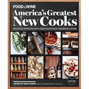 FOOD & WINE America's Greatest New Cooks: Spectacular Recipes with Fresh Ideas From Tomorrow's Stars