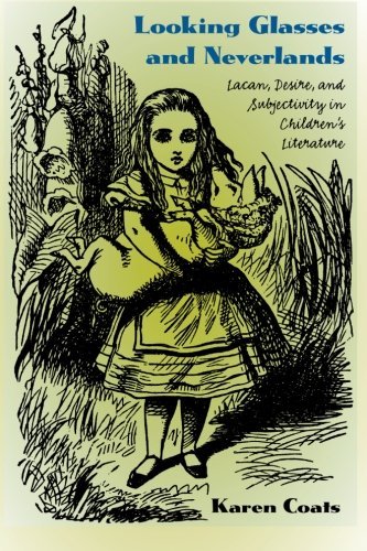Looking Glasses and Neverlands: Lacan, Desire, and Subjectivity in Children's Literatue