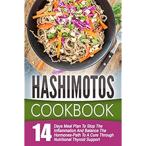 Hashimotos Cookbook: 14 Day Meal Plan To Stop The Inflammation And Balance The Hormones-Path To A Cure Through Nutritional Thyroid Support