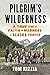 Pilgrim's Wilderness: A True Story of Faith and Madness on the Alaska Frontier