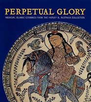 Perpetual Glory: Medieval Islamic Ceramics from the Harvey B. Plotnick Collection (Art Institute of Chicago)