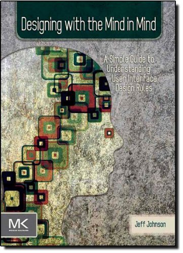 Designing with the Mind in Mind: Simple Guide to Understanding User Interface Design Rules by Jeff Johnson (2010-06-03)