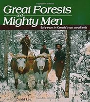 Great Forests and Mighty Men: Early Years in Canada's Vast Woodlands (Lorimer Illustrated History) Great Forests and Mighty Men: Early Years in Canada's Vast Woodlands (Lorimer Illustrated History)