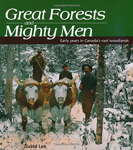 Great Forests and Mighty Men: Early Years in Canada's Vast Woodlands (Lorimer Illustrated History)