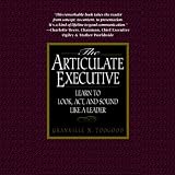 The Articulate Executive : Learn to Look, Act, and Sound Like a Leader