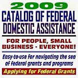 2009 Catalog of Federal Domestic Assistance and Federal Grants: Government Assistance for People and Small Business: Grants, Loans, Aid, Applications, New Programs, FOIA Records, CFDA (CD-ROM)