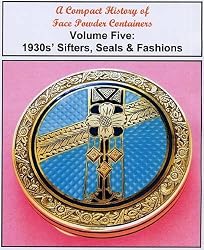 A Compact History of Face Powder Containers: Volume five: 1930s' Sifters, Seals & Fashions