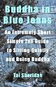Buddha in Blue Jeans: An Extremely Short Zen Guide to Sitting Quietly and Being Buddha