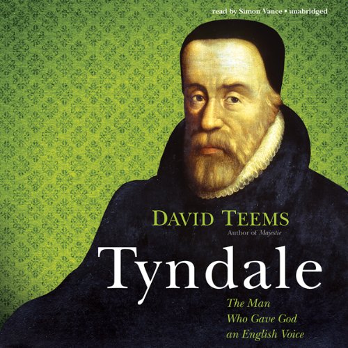 Tyndale - The Man Who Gave God an English Voice - David Teems