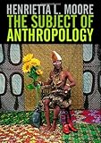 The Subject of Anthropology: Gender, Symbolism and Psychoanalysis The Subject of Anthropology: Gender, Symbolism and Psychoanalysis