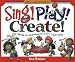 Sing! Play! Create!: Hands-on Learning for 3- to 7-year-olds (Little Hands Books)