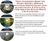 The Insiders How To Earn Extra Money, Success Principles and Accounting & Finance for Soccer Balls Biz 3 CD Package The Insiders How To Earn Extra Money, Success Principles and Accounting & Finance for Soccer Balls Biz 3 CD Package