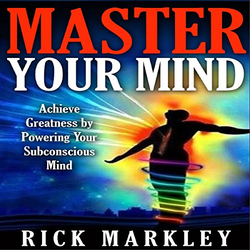Master Your Mind: Achieve Greatness by Powering Your Subconscious Mind