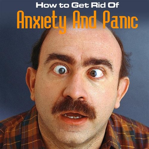 Basic Steps to Getting Rid of Anxiety and Panic