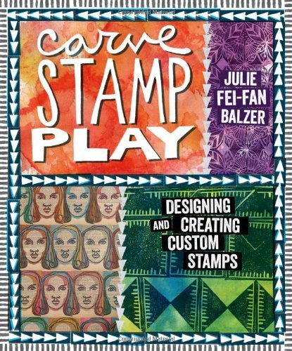Carve, Stamp, Play: Designing and Creating Custom Stamps by Fei-Fan Balzer, Julie (2014) Paperback