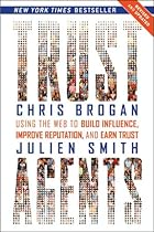 Trust Agents: Using the Web to Build Influence, Improve Reputation, and Earn Trust