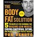 Body Fat Solution: 5 principles for Burning Fat, Building Lean Muscle, Ending Emotional Eating, and Maintaining Your Perfect Weight