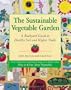 The Sustainable Vegetable Garden: A Backyard Guide to Healthy Soil and Higher Yields
