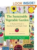 The Sustainable Vegetable Garden: A Backyard Guide to Healthy Soil and Higher Yields