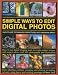 Simple Ways to Edit Digital Photos: Easy-to-use techniques for pictures with maximum impact: how to use digital imaging tools to create perfect ... advice and 450 photographs and illustrations