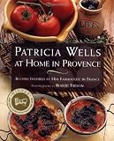 PATRICIA WELLS AT HOME IN PROVENCE: Recipes Inspired By Her Farmhouse In France