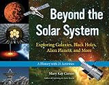 Beyond the solar system : exploring galaxies, black holes, alien planets, and more : a history with 21 activities