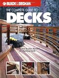 The Complete Guide to Decks : A Step-by-Step Manual for Building Decks (Black & Decker Complete Guide)