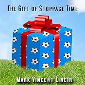 The Gift of Stoppage Time | [Mark Vincent Lincir]
