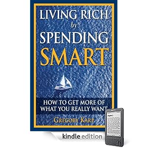 Living Rich by Spending Smart: How to Get More of What You Really Want Living Rich by Spending Smart: How to Get More of What You Really Want