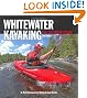 Whitewater Kayaking: The Ultimate Guide