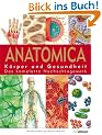 Anatomica: K�rper und Gesundheit. Das komplette Nachschlagewerk
