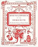 Encyclopedia of the Exquisite: An Anecdotal History of Elegant Delights