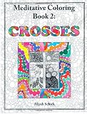 Crosses: Meditative Coloring Book 2: Adult Coloring for relaxation, stress reduction, meditation, spiritual connection, prayer, centering, healing, ... into your deep true self; for ages 9 to 109.
