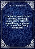 Produkt-Bild: The life of Henry David Thoreau, including many essays hitherto unpublished, and some account of his family and friends