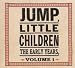 Jump Little Children-The Early Years, Volume 1