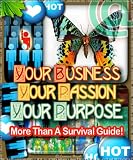 Your Business, Your Passion, Your Purpose - More Than A Survival Guide! 61nWlEHRBnL. SL160 internet home business: Your Business, Your Passion, Your Purpose More Than A Survival Guide!