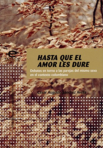Hasta que el amor les dure: Debates en torno a las parejas del mismo sexo en el contexto colombiano (Spanish Edition)