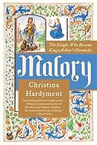Malory: The Knight Who Became King Arthur's Chronicler