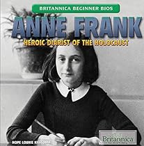 Anne Frank: Heroic Diarist of the Holocaust (Britannica Beginner BIOS) Anne Frank: Heroic Diarist of the Holocaust (Britannica Beginner BIOS)