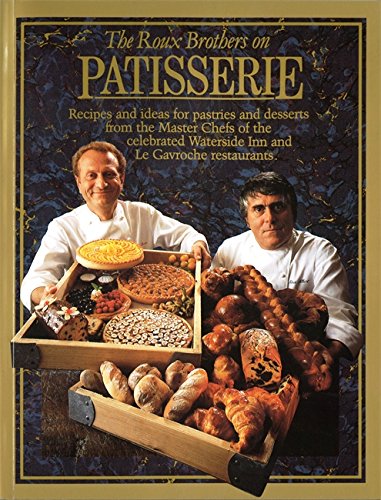 the roux brothers on patisserie recipes and ideas for pastries and desserts from the master chefs of the celebrated
