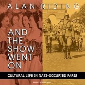 And the Show Went On: Cultural Life in Nazi-Occupied Paris | [Alan Riding]